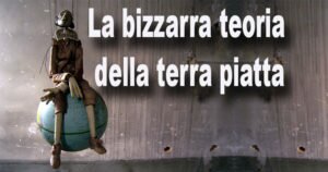 Teorie bizzarre e complottismo: LA TERRA PIATTA-Seconda parte Bufale
